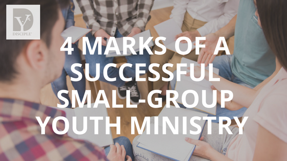 YDisciple: 4 Marks of a Successful Small-Group Youth Ministry